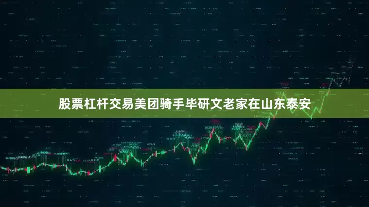股票杠杆交易美团骑手毕研文老家在山东泰安