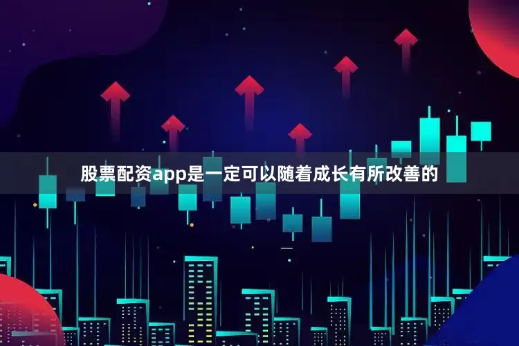 股票配资app是一定可以随着成长有所改善的