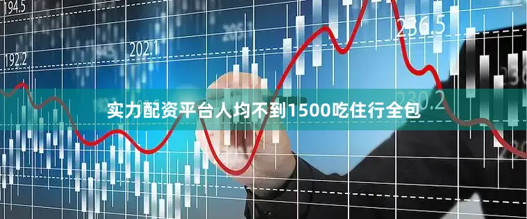 实力配资平台人均不到1500吃住行全包