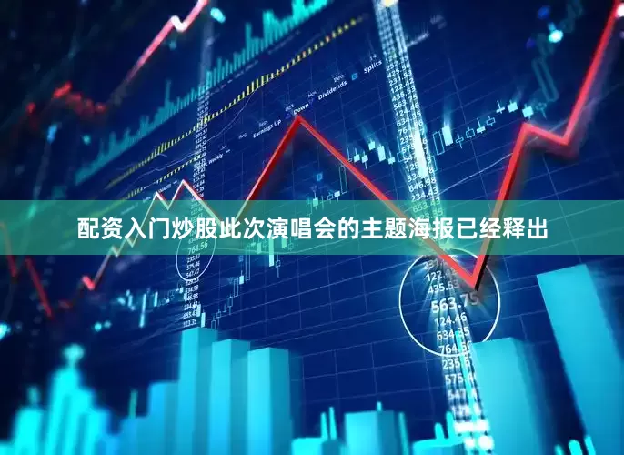 配资入门炒股此次演唱会的主题海报已经释出