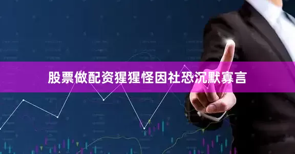 股票做配资猩猩怪因社恐沉默寡言
