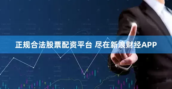 正规合法股票配资平台 尽在新浪财经APP