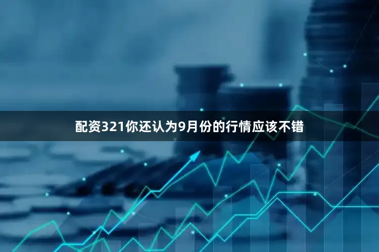 配资321你还认为9月份的行情应该不错
